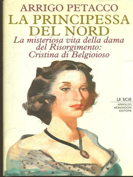 La principessa del Nord. La misteriosa vita della dama del Risorgimento: Cristina di Belgioioso - Arrigo Petacco - copertina