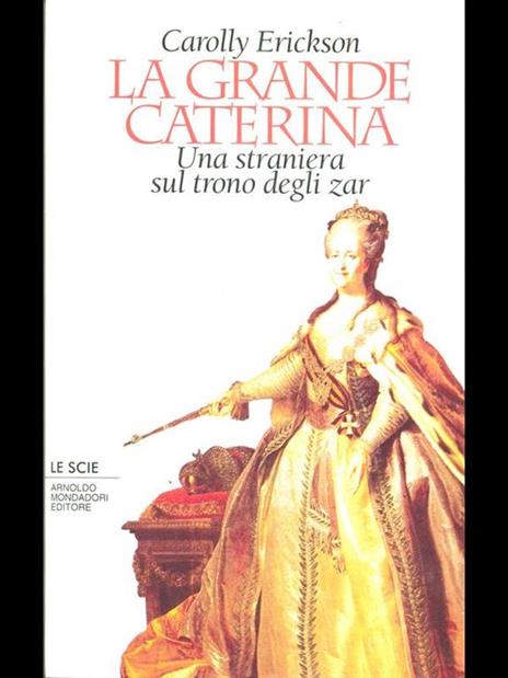 La grande Caterina. Una straniera sul trono degli zar - Carolly Erickson - copertina