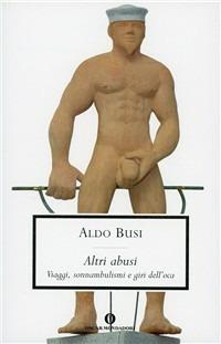 Altri abusi. Viaggi, sonnambulismi e giri dell'oca - Aldo Busi - copertina