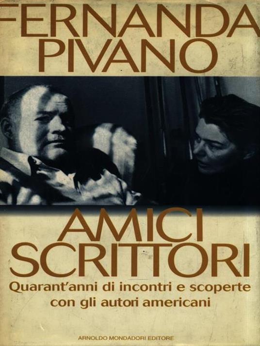 Amici scrittori. Quarant'anni di incontri e scoperte con gli autori americani - Fernanda Pivano - 2