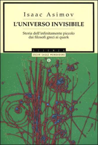 L' universo invisibile. Storia dell'infinitamente piccolo dai filosofi greci ai Quark - Isaac Asimov - copertina