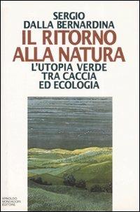 Il ritorno alla natura. L'utopia verde tra caccia ed ecologia - Sergio Dalla Bernardina - copertina