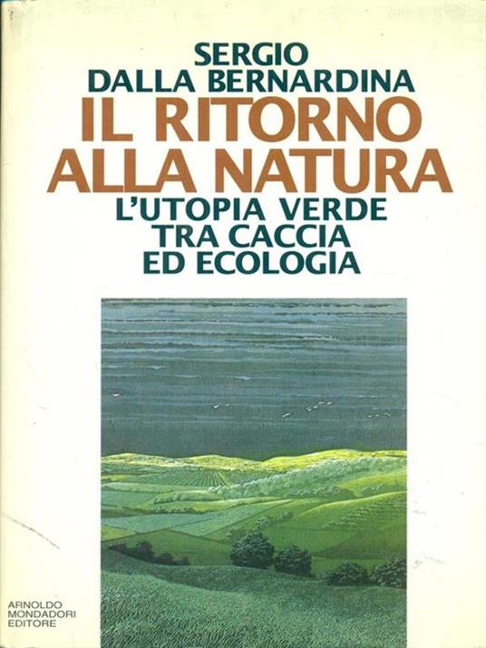 Il ritorno alla natura. L'utopia verde tra caccia ed ecologia - Sergio Dalla Bernardina - 2
