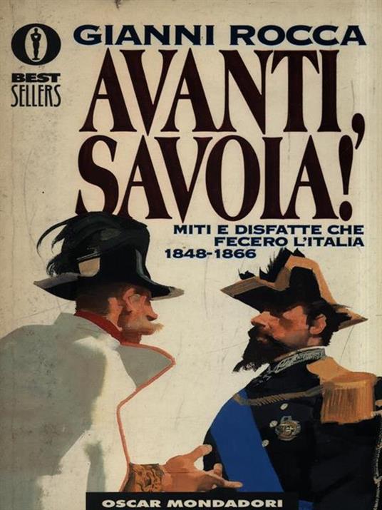 Avanti, Savoia! Miti e disfatte che fecero l'Italia (1848-1866) - Gianni Rocca - 2