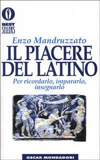 Il piacere del latino. Per ricordarlo, impararlo, insegnarlo - Enzo Mandruzzato - copertina