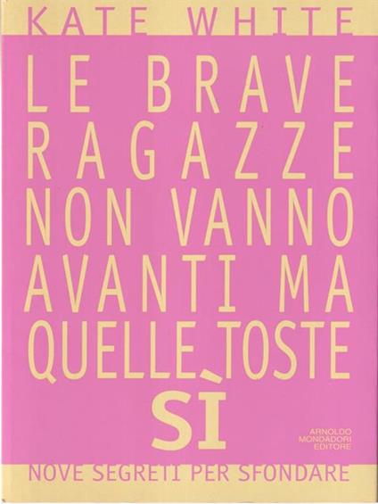 Le brave ragazze non vanno avanti, quelle toste sì - Kate White - copertina