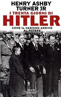 I trenta giorni di Hitler. Come il nazismo arrivò al potere - Henry A. Turner - copertina