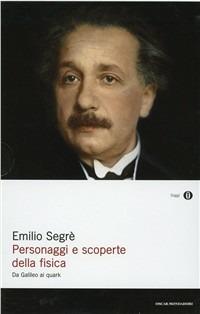 Personaggi e scoperte della fisica. Da Galileo ai quark - Emilio Segrè - copertina