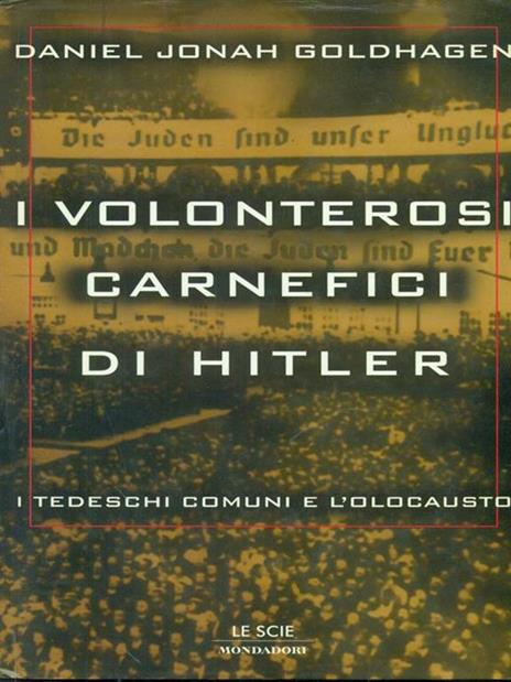I volonterosi carnefici di Hitler. I tedeschi comuni e l'Olocausto - Daniel Jonah Goldhagen - 2