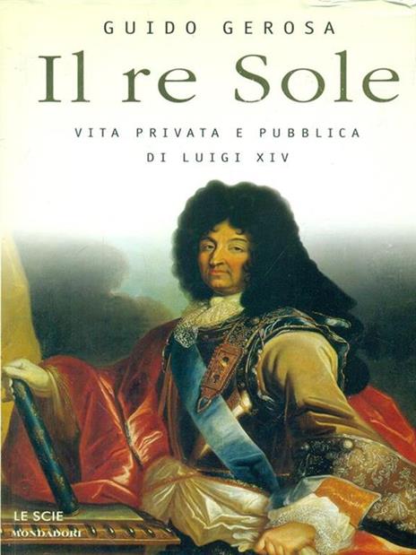 Il re Sole. Vita privata e pubblica di Luigi XIV - Guido Gerosa - 5