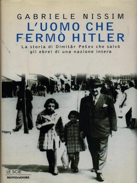 L' uomo che fermò Hitler. La storia di Dimitar Pesev che salvò gli ebrei di una nazione intera - Gabriele Nissim - 2