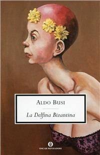 La delfina bizantina - Aldo Busi - copertina