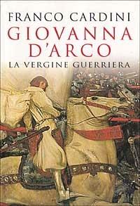 Giovanna d'Arco. La vergine guerriera - Franco Cardini - copertina