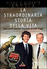 La straordinaria storia della vita. Dalle prime molecole organiche all'uomo d'oggi - Piero Angela,Alberto Angela - copertina