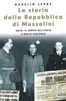 La storia della Repubblica di Mussolini. Salò: il tempo dell'odio e della violenza - Aurelio Lepre - copertina