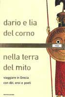 Nella terra del mito. Viaggiare in Grecia con dei, eroi e poeti - Dario Del Corno,Lia Del Corno - copertina
