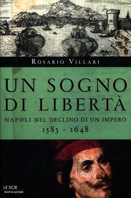 Un sogno di libertà. Napoli nel declino di un impero. 1585-1648 - Rosario Villari - copertina