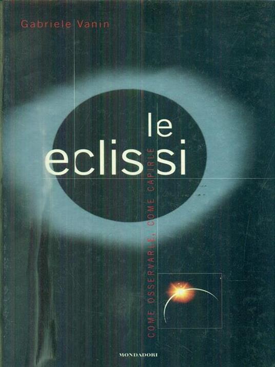 Le eclissi. Come osservare e capire le grandi eclissi - Gabriele Vanin - copertina