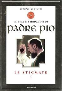 La vita e i miracoli di padre Pio. Le stigmate - Renzo Allegri - copertina