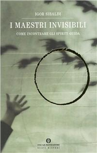 I maestri invisibili. Come incontrare gli Spiriti guida - Igor Sibaldi - copertina