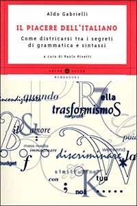 Il piacere dell'italiano. Come districarsi tra i segreti di grammatica e sintassi - Aldo Gabrielli - copertina
