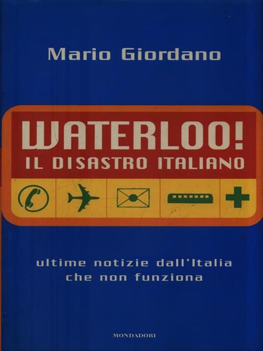 Waterloo! Il disastro italiano. L'Italia che non funziona - Mario Giordano - 2