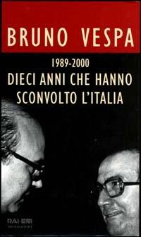 Dieci anni che hanno sconvolto l'Italia. 1989-2000 - Bruno Vespa - copertina