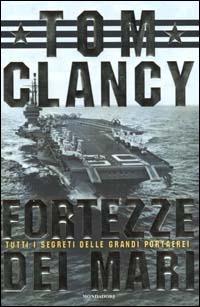 Fortezze dei mari. Tutti i segreti delle grandi portaerei - Tom Clancy - copertina