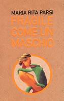 Fragile come un maschio - Maria Rita Parsi - copertina