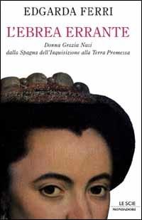 L' ebrea errante. Donna Grazia Nasi dalla Spagna dell'Inquisizione alla Terra Promessa - Edgarda Ferri - copertina