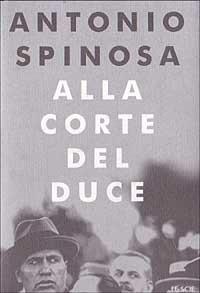 Alla corte del duce - Antonio Spinosa - copertina