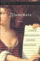 Illuminata. La storia di Elena Lucrezia Cornaro, prima donna laureata nel mondo - Patrizia Carrano - copertina