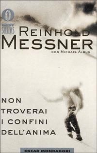 Non troverai i confini dell'anima - Reinhold Messner,Michael Albus - copertina