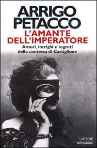 L' amante dell'imperatore. Amori, intrighi e segreti della contessa di Castiglione - Arrigo Petacco - copertina