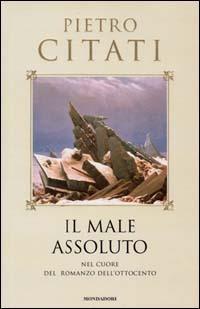 Il male assoluto. Nel cuore del romanzo dell'Ottocento - Pietro Citati - copertina