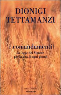 I comandamenti. La legge del Signore per la vita di ogni giorno - Dionigi Tettamanzi,Saverio Gaeta - 2