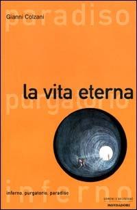 La vita eterna. Inferno, purgatorio, paradiso - Gianni Colzani - copertina