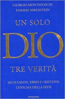 Un solo Dio tre verità. Arabi, ebrei e cristiani: l'enigma della fede - Giorgio Montefoschi,Fiamma Nirenstein - copertina