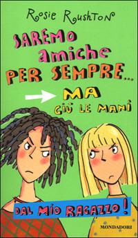 Saremo amiche per sempre ma giù le mani dal mio ragazzo! - Rosie Rushton  - Libro - Mondadori - Ragazzine