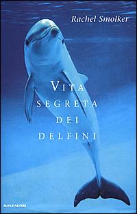 Vita segreta dei delfini - Rachel Smolker - copertina