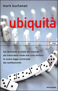 Ubiquità. dal terremoto al crollo dei mercati, dai trend della moda alle crisi militari: la nuova legge universale del cambiamento - Mark Buchanan - copertina