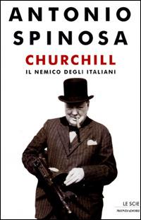 Churchill. Il nemico degli italiani - Antonio Spinosa - copertina