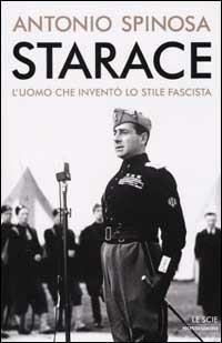 Starace. L'uomo che inventò lo stile fascista - Antonio Spinosa - copertina