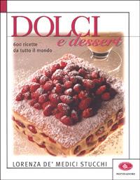 Dolci e dessert. 600 ricette da tutto il mondo - Lorenza de Medici Stucchi - copertina