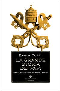 La grande storia dei papi. Santi, peccatori, vicari di Cristo - Eamon Duffy - copertina