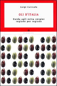 Oli d'Italia. Guida agli extra vergini regione per regione - Luigi Caricato - copertina