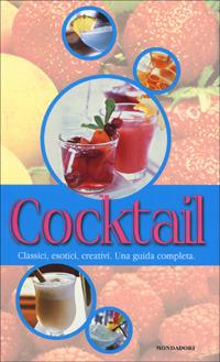Cocktail. Classici, esotici, creativi. Una guida completa - copertina
