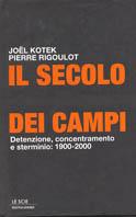 Il secolo dei campi. Detenzione, concentramento e sterminio: 1900-2000 - Pierre Rigoulot,Joel Kotek - copertina
