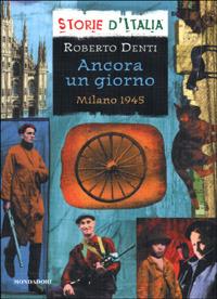 Ancora un giorno. Milano 1945 - Roberto Denti - copertina