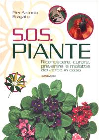 S.O.S. piante. Riconoscere, curare, prevenire le malattie del verde in casa - P. Antonio Bragato - copertina